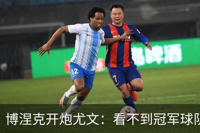 博涅克开炮尤文：看不到冠军球队，只是些好球员