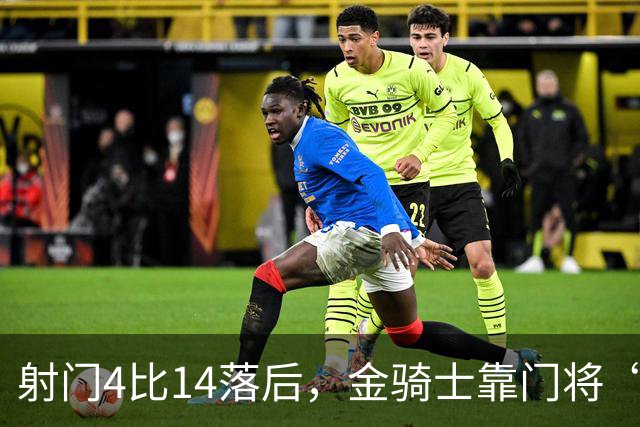 射门4比14落后，金骑士靠门将“飞扑”终结三连败
