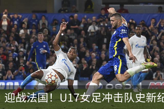 迎战法国！U17女足冲击队史新纪录，马晓旭迎来关键大考